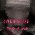 New Single “Overwhelmed” From Psalms Of David